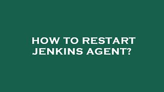 How to restart jenkins agent?