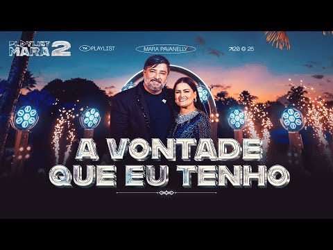 A Vontade Que Eu Tenho - Mara Pavanelly, Seu Desejo (DVD PLAYLIST MARA 2)