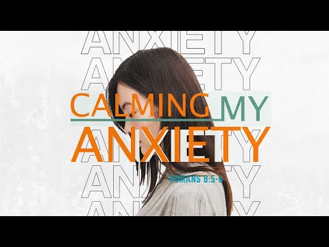 Sermon: Calming My Anxiety | Scripture Reading: Romans 8:5-6
