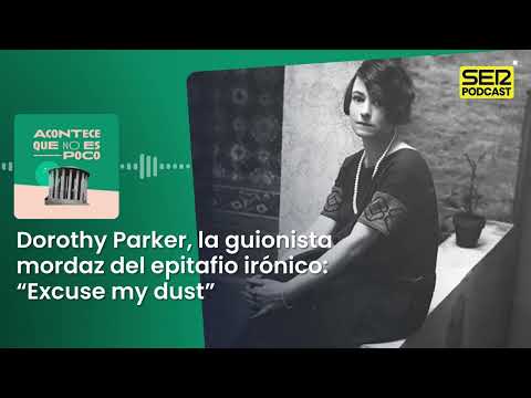 It happens | Dorothy Parker, the scathing screenwriter of the ironic epitaph: “Excuse my dust”
