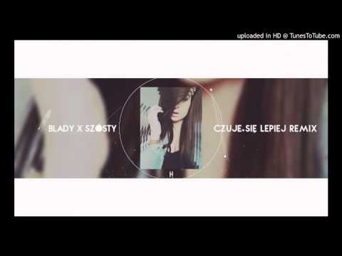Blady x Szósty - Czuje Się Lepiej Remix