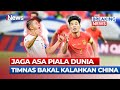 BREAKING NEWS Timnas Indonesia Optimis Kalahkan China Jaga Asa Ke Piala Dunia LIVE 05 06