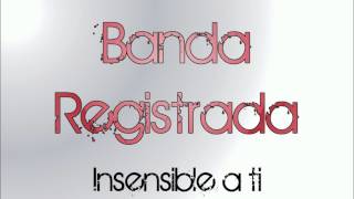 Banda Registrada ~ Insensible a Ti