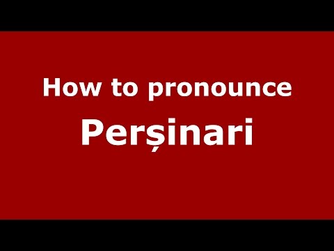 How to pronounce Perșinari