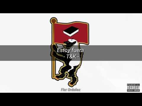 T&K - ESTOY FUERA (LETRA)