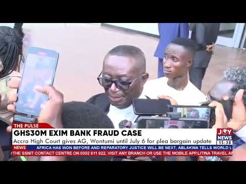 GHS30m Exim Bank fraud case:Accra High Court gives AG, Wontumi until July 6 for plea bargain update