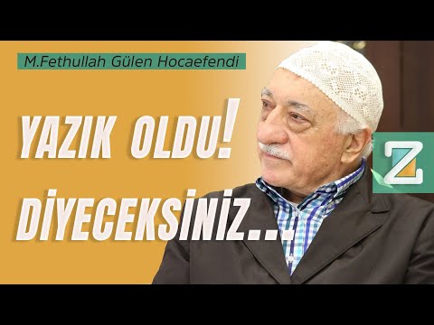 “Yazık oldu!” diyeceksiniz... | M.Fethullah Gülen Hocaefendi