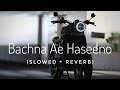 Bachna Ae Haseeno Slowed Reverb Bachna Ae Haseeno Lo Fi Version