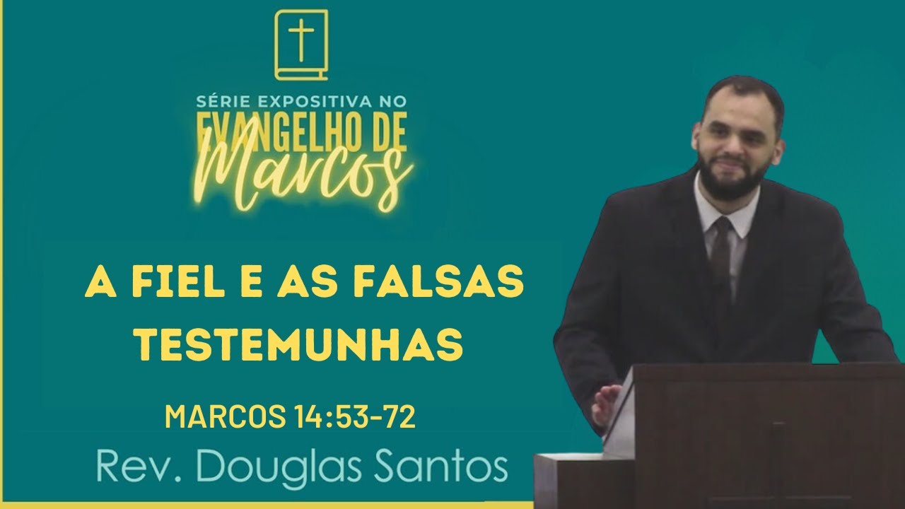 A Fiel e as falsas testemunhas (Marcos 14.53-72) - Rev. Douglas Santos