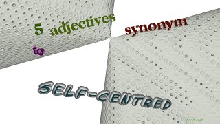 self-centred - 5 adjectives synonym to self-centred (sentence examples)