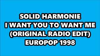 SOLID HARMONIE - I WANT YOU TO WANT ME (ORIGINAL RADIO EDIT) EUROPOP 1998