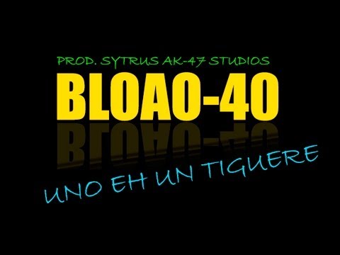 Bloao 40 - Uno Eh Un Tiguere (Prod.Sytrus Ak-47 Studios)