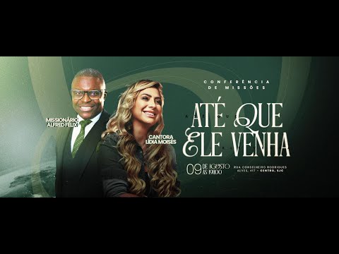 Conferência de Missões - Até que Ele Venha | Lídia Moisés | Alfredo Felix