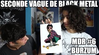 MDR #6 | Le Black Metal | La Seconde Vague | Burzum