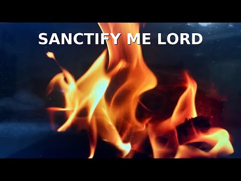 SANCTIFY ME LORD