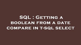 SQL : Getting a boolean from a date compare in t-sql select 