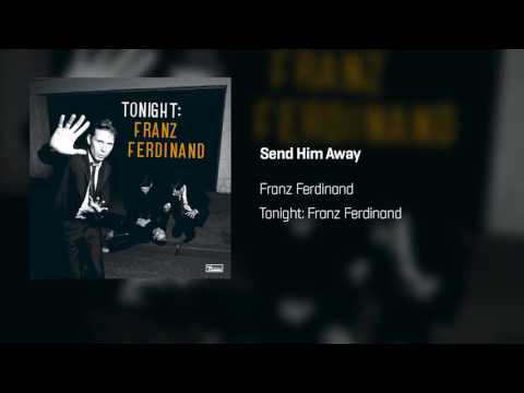 Franz Ferdinand - Send Him Away | Tonight: Franz Ferdinand