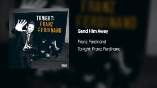 Franz Ferdinand - Send Him Away | Tonight: Franz Ferdinand