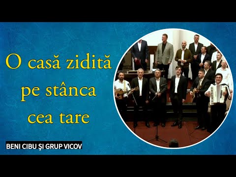 Beni Cibu și Grup Vicov - O casă zidită pe stânca cea tare