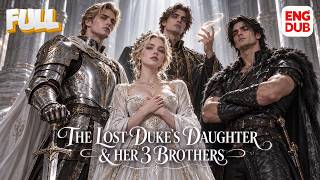 【The Lost Duke's Daughter & Her 3 Brothers】Full episode丨【ENG DUB】English subtitl