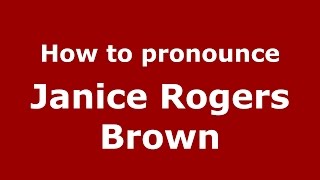 How to pronounce Janice Rogers Brown