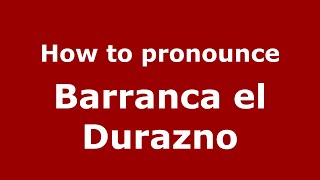 How to pronounce Barranca El Durazno
