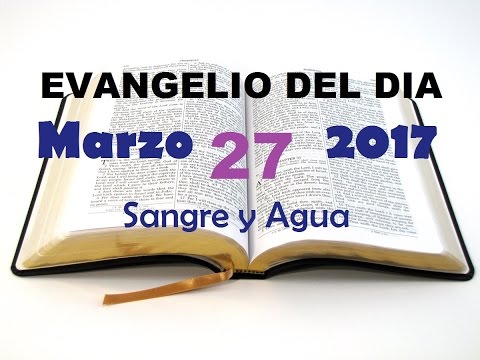 Evangelio del Dia- Lunes 27 de Marzo 2017- Oracion por la familia -Sangre y Agua