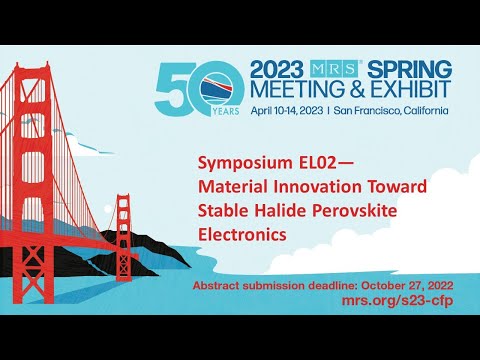 2023 MRS Spring Meeting Symp. EL02 - Material Innovation Toward Stable Halide Perovskite Electronics