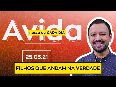 FILHOS QUE ANDAM NA VERDADE / A Vida Nossa de Cada Dia - 25/05/21