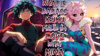 What If Badass Izuku Fell In Love With Mina!
