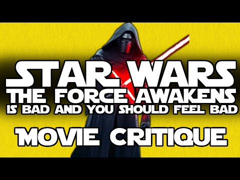 STAR WARS THE FORCE AWAKENS IS BAD AND YOU SHOULD FEEL BAD - MOVIE CRITIQUE