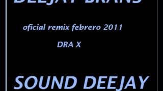 deejay brans oficial remix febrero 2011 dra X