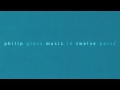 Philip Glass - Part 10 of Music in Twelve Parts
