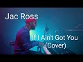 Jac Ross If I Ain T Got You Cover