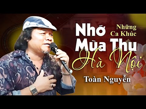 Những Ca Khúc Về HÀ NỘI Được NGHE ĐI NGHE LẠI NHIỀU NHẤT Của TOÀN NGUYỄN | Nhớ Mùa Thu Hà Nội,...
