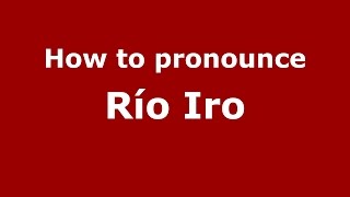 How to pronounce Río Iro