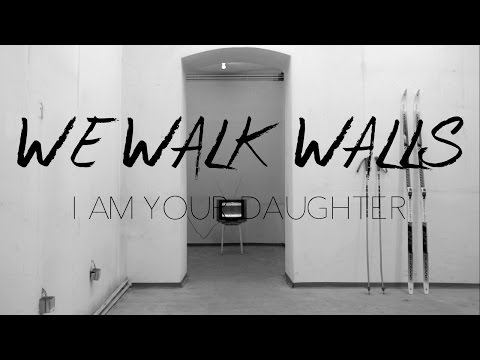 We Walk Walls - I Am Your Daughter