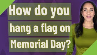 How do you hang a flag on Memorial Day?