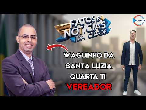 WAGUINHO DA SANTA LUZIA, VEREADOR AO VIVO NO FATOS E NOTICIAS DA CIDADE