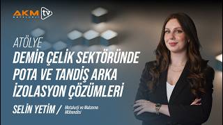 Selin Yetim ile Atölye | Demir Çelik Sektöründe Pota ve Tandiş Arka İzolasyon Çö