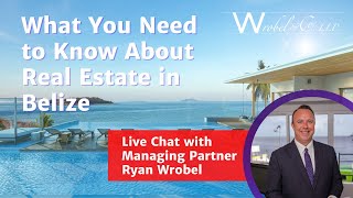 What You Need to Know About Real Estate in Belize - Live Chat with Managing Partner Ryan Wrobel