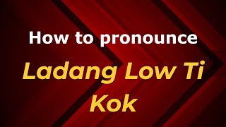 How to pronounce Ladang Low Ti Kok