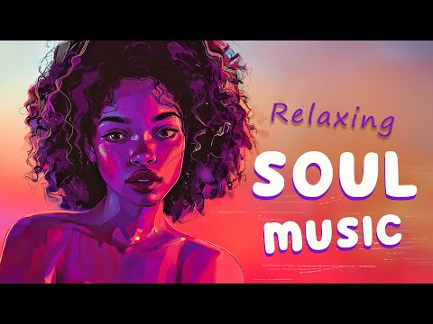 Relaxing soul music | The finest soul songs selection - Calm r&b soul vibes