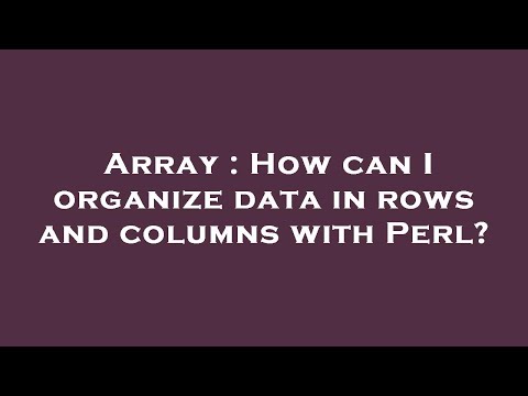 Array : How can I organize data in rows and columns with Perl?