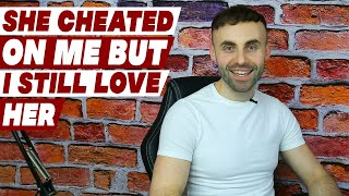 She cheated on me but I still love her  What should I do?