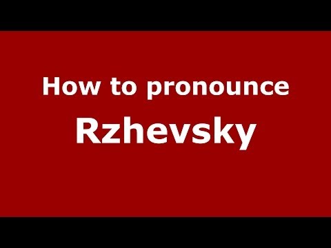 How to pronounce Rzhevsky (Russian/Russia) - PronounceNames.com