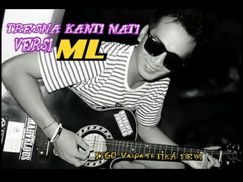 TRESNA KANTI MATI Versi ML - D'GO Vaspa ft Tika Dewi