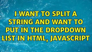 I want to split a string and want to put in the dropdown list in html, javascript