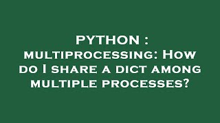 Download the video "PYTHON : multiprocessing: How do I share a dict among multiple processes?"