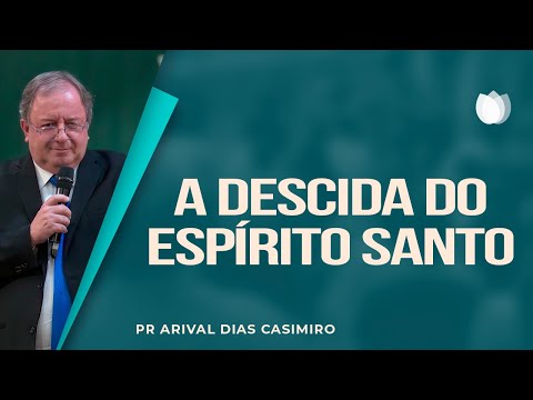 A DESCIDA DO ESPÍRITO SANTO | Rev. Arival Dias Casimiro | IPP
